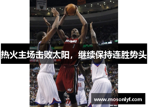 热火主场击败太阳，继续保持连胜势头