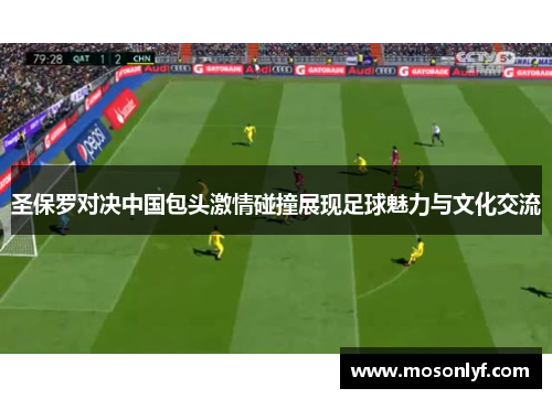 圣保罗对决中国包头激情碰撞展现足球魅力与文化交流